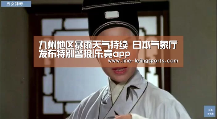 九州地区暴雨天气持续 日本气象厅发布特别警报|乐竟app(图2) 乐竟app